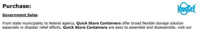 Government Sales  From state municipality to federal agency, Quick Store Containers offer broad flexible storage solution  especially in disaster relief efforts. Quick Store Containers are easy to assemble and disassemble, visit our  assembly page for details.
They can be fast and cost effectively deployed where needed. Visit our product  and applications pages to learn more about the right unit you need.  Together with an ongoing commitment helping our customers reach their goals our Government Sales Specialists  are prepared to meet the unique requirements that municipal and
federal projects need. For expert advice  regarding your equipment demands, contact us here, or give us a call at 1-800-354-9046